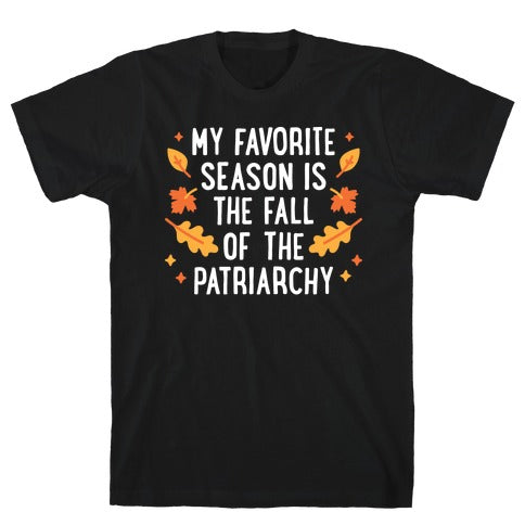 My Favorite Season Is The Fall Of The Patriarchy T-Shirt